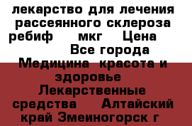 лекарство для лечения рассеянного склероза ребиф  44 мкг  › Цена ­ 40 000 - Все города Медицина, красота и здоровье » Лекарственные средства   . Алтайский край,Змеиногорск г.